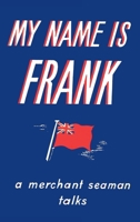 My Name is Frank: A merchant seaman talks 191014679X Book Cover
