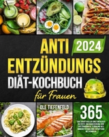 Anti-Entzündungs-Diät-Kochbuch für Frauen: 365 Tage kraftvoller und einfacher Rezepte zur Reduzierung von Entzündungen, Stärkung des Immunsystems und Entgiftung des Körpers (German Edition) B0CRTWLF59 Book Cover