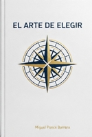 El Arte de Elegir: Decide hoy sin arrepentirte (Spanish Edition) B0GM7GQHPV Book Cover