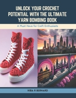 Unlock Your Crochet Potential with the Ultimate Yarn Bombing Book: A Must Have for Craft Enthusiasts B0CSWZLDGF Book Cover