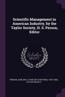 Scientific Management in American Industry, by the Taylor Society, H. S. Person, Editor 1378265696 Book Cover