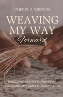 WEAVING MY WAY Forward: Rebuilding Life, Restoring HOPE & Reviving My Family’s Legacy At 67 B0F1GC34G5 Book Cover