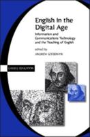 English in the Digital Age: Information and Communications Technology (ITC) and the Teaching of English 030470623X Book Cover