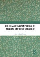 The Lesser-Known World of Mughal Emperor Jahangir 0367777347 Book Cover