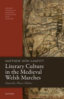 Literary Culture in the Medieval Welsh Marches: Networks, Places, Politics (Oxford Studies in Medieval Literature and Culture) 0192846663 Book Cover