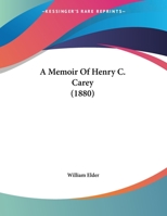 A Memoir of Henry C. Carey, Read Before the Historical Society of Pennsylvania 1173279431 Book Cover