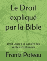 Le Droit expliqué par la Bible: Droit usuel à la lumière des vérités scripturaires 9997081080 Book Cover