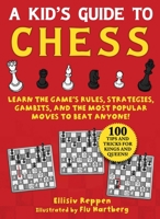 Kid's Guide to Chess: Learn the Game's Rules, Strategies, Gambits, and the Most Popular Moves to Beat Anyone!—100 Tips and Tricks for Kings and Queens! 1510766529 Book Cover