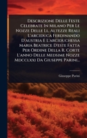 Descrizione Delle Feste Celebrate In Milano Per Le Nozze Delle Ll. Altezze Reali L'arciduca Ferdinando D'austria E L'arciduchessa Maria Beatrice ... Da Giuseppe Parini... (Italian Edition) 1024939952 Book Cover