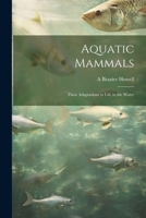 Aquatic Mammals; Their Adaptations to Life in the Water 1021473324 Book Cover