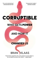 Corruptible: Who Gets Power and How It Changes Us 1982154101 Book Cover