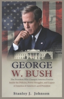 George W. Bush : The President Who Changed America Forever: Inside the Policies, Power Struggles, and Legacy of America’s 43rd President B0DYP11D5H Book Cover