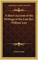 A Short Account of the Life and Writings of the Late Rev. William Law .. 1564596893 Book Cover