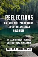 Reflections on Faith and 17th Century European-American Colonists: As Seen Through the Lives of Four Young Immigrants 196375784X Book Cover