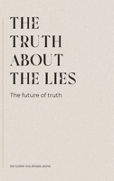 The Truth about the Lies: The Future of Truth 1918495750 Book Cover