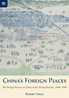 China's Foreign Places: The Foreign Presence in China in the Treaty Port Era, 1840-1943 9888139282 Book Cover