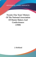 Twenty-One Years' History Of The National Association Of Master Bakers And Confectioners 1166295931 Book Cover