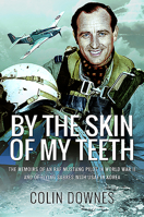 By the Skin of My Teeth: The Memoirs of an RAF Mustang Pilot in World War II and of Flying Sabres with USAF in Korea 1526781646 Book Cover