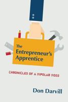 The Entrepreneur's Apprentice: Chronicles of a Bipolar Boss 1460281195 Book Cover