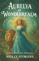 Aurelya in Wonderrealm: A Realmsverse Prequel 1923567349 Book Cover