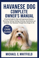 HAVANESE DOG COMPLETE OWNER’S MANUAL: A Practical Guide for New and Experienced Owners: Nurturing, Training, Feeding, Grooming, Socialization, and Caring for Your Havanese Through Every Stage of Life B0FTXCJRBS Book Cover