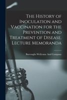 The history of inoculation and vaccination for the prevention and treatment of disease. Lecture memoranda B0BPVZZZ5B Book Cover
