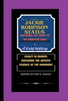 JACKSON ROBINSON STATUE: Capturing the Spirit of an American Hero:Legacy in Bronze - Exploring the Artistic Essence of the Monument B0CTYCQHHW Book Cover