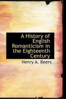 A HISTORY OF ENGLISH ROMANTICISM IN THE EIGHTEENTH CENTURY B0006DERGE Book Cover
