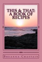 This & That: A Recipe Book 1542923379 Book Cover