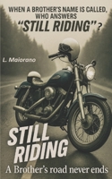 STILL RIDING. A Brother's road never ends: When a Brother's name is called, who answers 'STILL RIDING'? B0FNLH7X1Z Book Cover