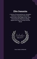 Efes Dammim: A Series Of Conversations At Jerusalem Between A Patriarch Of The Greek Church And A Chief Rabbi Of The Jews 0548903085 Book Cover