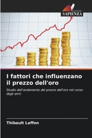 I fattori che influenzano il prezzo dell'oro: Studio dell'andamento del prezzo dell'oro nel corso degli anni (Italian Edition) 6203917818 Book Cover