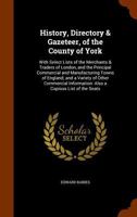 History, Directory & Gazeteer, of the County of York: With Select Lists of the Merchants & Traders of London, and the Principal Commercial and ... Information: Also a Copious List of the Seats 1017619824 Book Cover