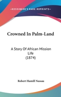 Crowned in Palm-Land A Story of African Mission Life 1166482170 Book Cover