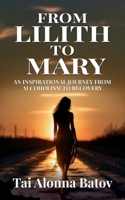 From Lilith To Mary: An Inspirational Journey from Alcoholism to Recovery B0FQ3MNRFH Book Cover