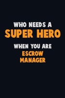 Who Need A SUPER HERO, When You Are Escrow Manager: 6X9 Career Pride 120 pages Writing Notebooks 1712600796 Book Cover