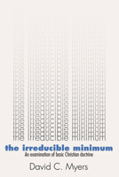 The Irreducible Minimum: An Examination of Basic Christian Doctrine 1579102794 Book Cover