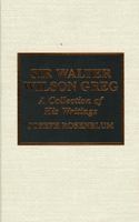 Sir Walter Wilson Greg: A Selection of His Writings Volume 11 0810833999 Book Cover
