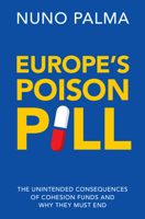 Europe's Poison Pill: The Unintended Consequences of Cohesion Funds and Why They Must End 1009879510 Book Cover
