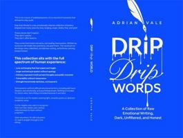 Drip Drip Words: A Collection of Raw Emotional Writing, Dark, Unfiltered, and Honest B0GHYBGNLR Book Cover
