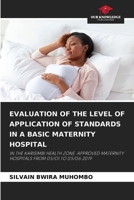 EVALUATION OF THE LEVEL OF APPLICATION OF STANDARDS IN A BASIC MATERNITY HOSPITAL: IN THE KARISIMBI HEALTH ZONE. APPROVED MATERNITY HOSPITALS FROM 05/O1 TO 05/06 2019 6206127672 Book Cover
