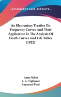 An Elementary Treatise on Frequency Curves and Their Application in the Analysis of Death Curves and Life Tables 1164568841 Book Cover