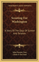Scouting For Washington: A Story Of The Days Of Sumter And Tarleton 1163194298 Book Cover