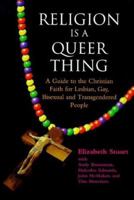 Religion Is a Queer Thing: A Guide to the Christian Faith for Lesbian, Gay, Bisexual and Transgendered Persons 0829812695 Book Cover