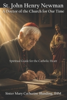 St. John Henry Newman: A Doctor of the Church for Our Time – Spiritual Guide for the Catholic Heart B0H2TRT9Z9 Book Cover