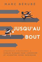 Jusqu'au Bout: Strategies Financieres a Faibles Risques Pour Conserver Et Accroitre Votre Patrimoine 1642250074 Book Cover