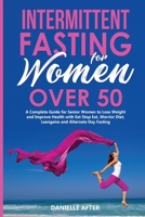 Intermittent Fasting for Women Over 50: A Complete Guide for Senior Women to Lose Weight and Improve Health with Eat Stop Eat, Warrior Diet, Leangains and Alternate Day Fasting B08DCB11B9 Book Cover