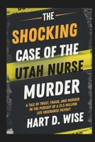 The Shocking Case of the Utah Nurse Murder: A Tale of Trust, Fraud, and Murder in the Pursuit of a $1.5 Million Life Insurance Payout B0F291KJK6 Book Cover