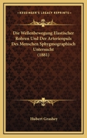 Die Wellenbewegung Elastischer R�hren Und Der Arterienpuls Des Menschen: Sphygmographisch Untersucht (Classic Reprint) 1161137688 Book Cover