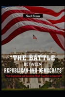 The Battle Between Republicans And Democrats: Can Capitalism And Socialism Work Together In America? 1695021398 Book Cover